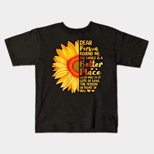 Dear Person Behind Me The World Is A Better Place Sunflower Kids T-Shirt